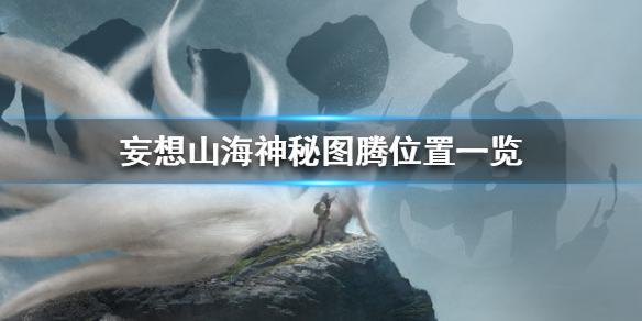 妄想山海神秘图腾位置分享