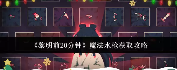 《黎明前20分钟》魔法水枪获取攻略图解