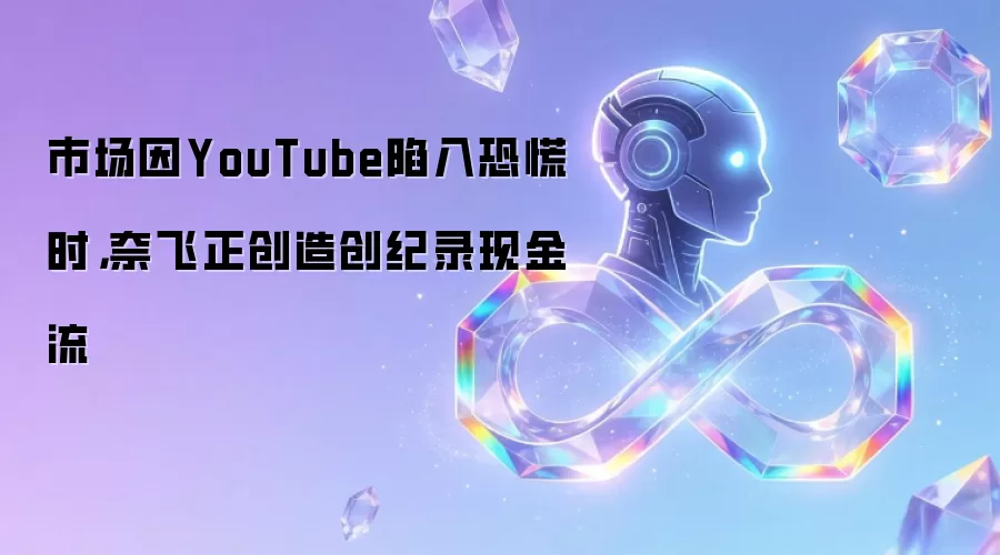 市场因YouTube陷入恐慌时,奈飞正创造创纪录现金流